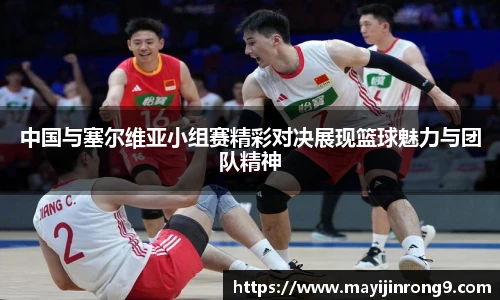 斗牛体育中国与塞尔维亚小组赛精彩对决展现篮球魅力与团队精神