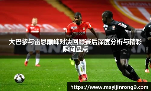 大巴黎与雷恩巅峰对决回顾赛后深度分析与精彩瞬间盘点